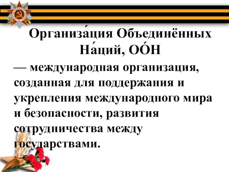 Организа́ция Объединённых На́ций, ОО́Н — международная организация, созданная для поддержания и укрепления