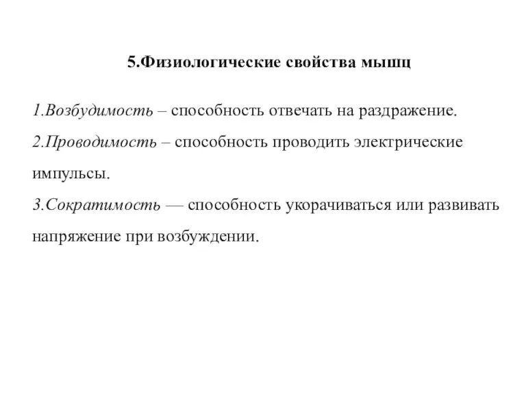 5.Физиологические свойства мышц 1.Возбудимость – способность отвечать на раздражение. 2.Проводимость – способность