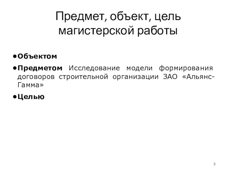 Предмет, объект, цель магистерской работы Объектом Предметом Исследование модели формирования договоров строительной организации ЗАО «Альянс-Гамма» Целью