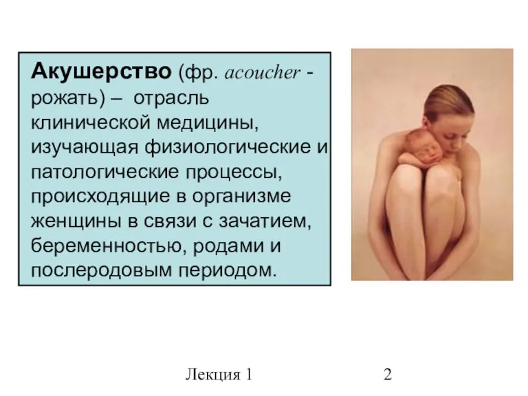 Лекция 1 Акушерство (фр. acoucher - рожать) – отрасль клинической медицины, изучающая