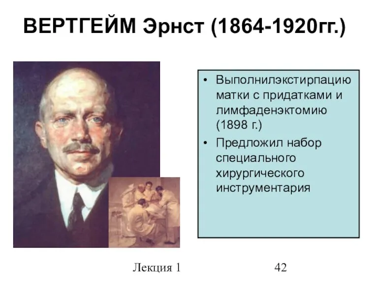 Лекция 1 ВЕРТГЕЙМ Эрнст (1864-1920гг.) Выполнилэкстирпацию матки с придатками и лимфаденэктомию (1898