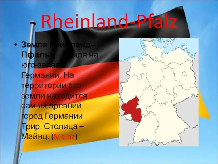 Rheinland-Pfalz Земля Рейнланд–Пфальц – земля на юго-западе Германии. На территории это земли
