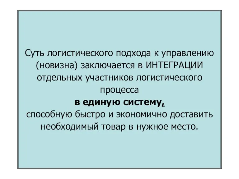 Суть логистического подхода к управлению (новизна) заключается в ИНТЕГРАЦИИ отдельных участников логистического