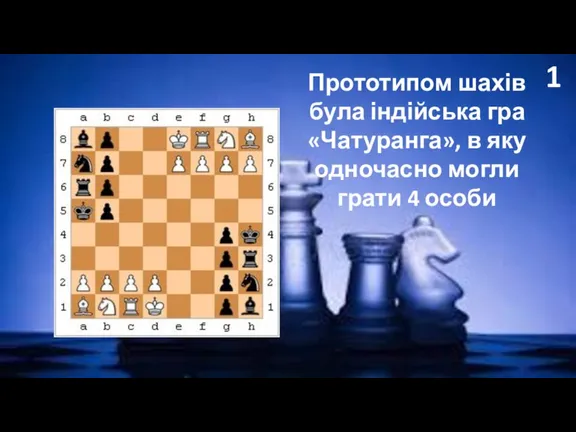 1 Прототипом шахів була індійська гра «Чатуранга», в яку одночасно могли грати 4 особи