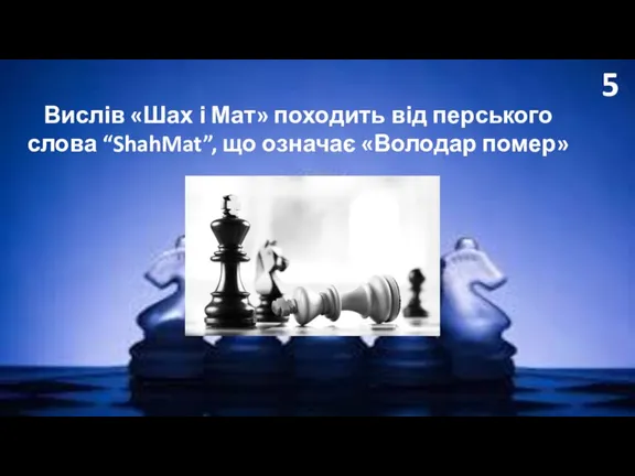 5 Вислів «Шах і Мат» походить від перського слова “ShahMat”, що означає «Володар помер»