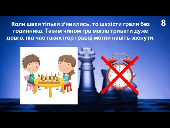 8 Коли шахи тільки з’явились, то шахісти грали без годинника. Таким чином