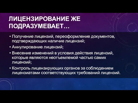 ЛИЦЕНЗИРОВАНИЕ ЖЕ ПОДРАЗУМЕВАЕТ… Получение лицензий, переоформление документов, подтверждающих наличие лицензий; Аннулирование лицензий;