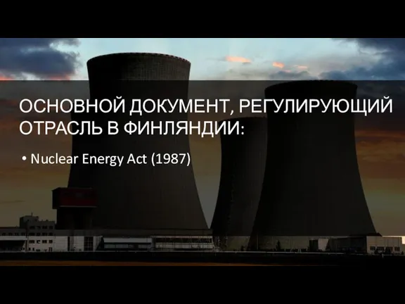 ОСНОВНОЙ ДОКУМЕНТ, РЕГУЛИРУЮЩИЙ ОТРАСЛЬ В ФИНЛЯНДИИ: Nuclear Energy Act (1987)