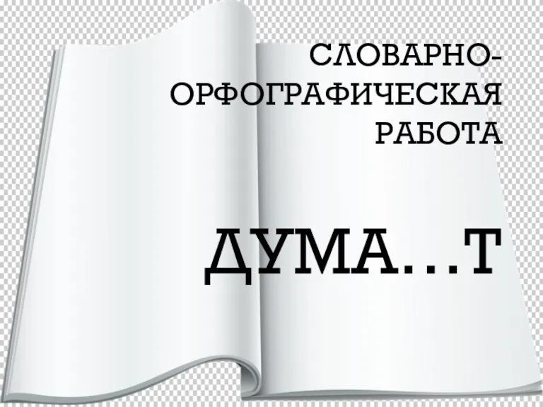 СЛОВАРНО-ОРФОГРАФИЧЕСКАЯ РАБОТА ДУМА…Т