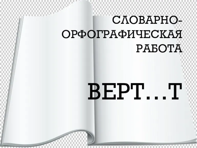 СЛОВАРНО-ОРФОГРАФИЧЕСКАЯ РАБОТА ВЕРТ…Т