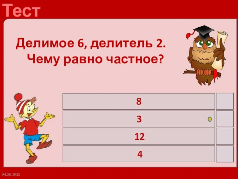 04.08.2015 Делимое 6, делитель 2. Чему равно частное? 8 3 12 4