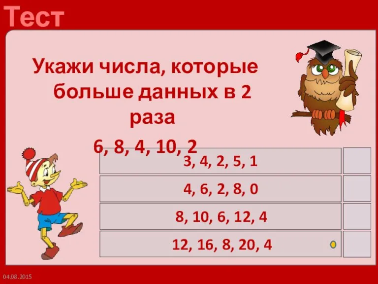 04.08.2015 Укажи числа, которые больше данных в 2 раза 6, 8, 4,