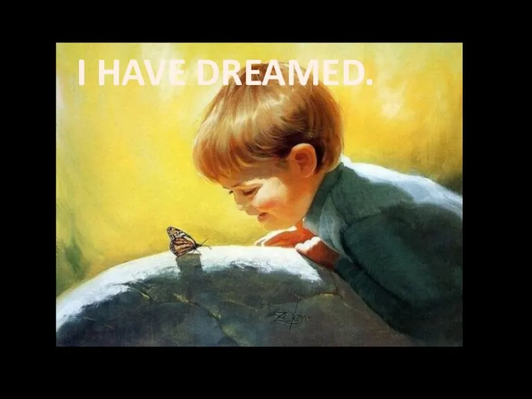 I HAVE DREAMED.