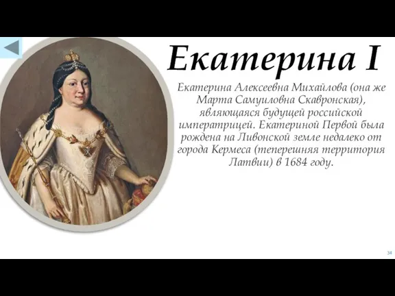 Екатерина Алексеевна Михайлова (она же Марта Самуиловна Скавронская), являющаяся будущей российской императрицей.