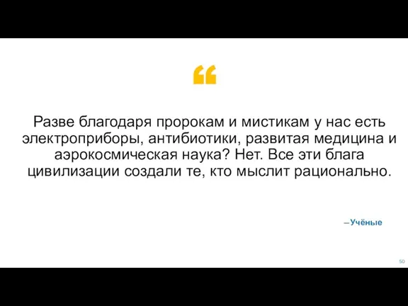 —Учёные Разве благодаря пророкам и мистикам у нас есть электроприборы, антибиотики, развитая