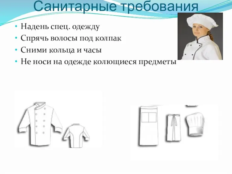 Санитарные требования Надень спец. одежду Спрячь волосы под колпак Сними кольца и