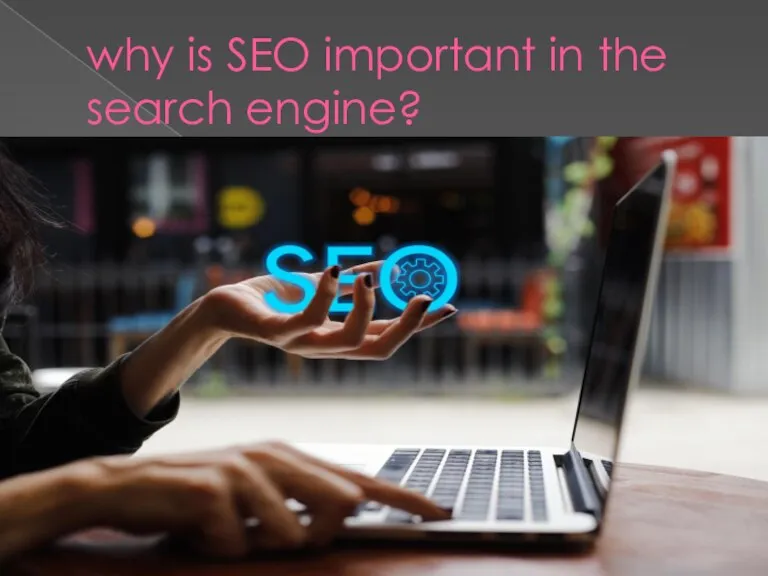 why is SEO important in the search engine?