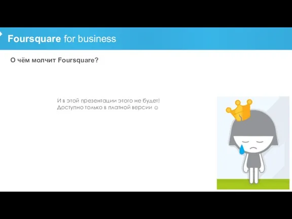 Foursquare for business О чём молчит Foursquare? И в этой презентации этого