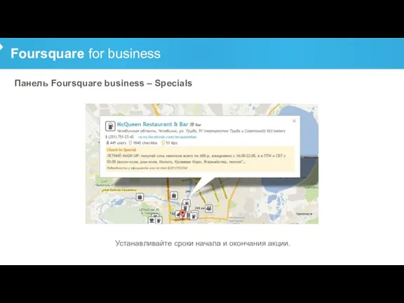 Foursquare for business Панель Foursquare business – Specials Устанавливайте сроки начала и окончания акции.