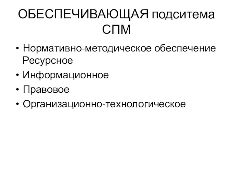 ОБЕСПЕЧИВАЮЩАЯ подситема СПМ Нормативно-методическое обеспечение Ресурсное Информационное Правовое Организационно-технологическое