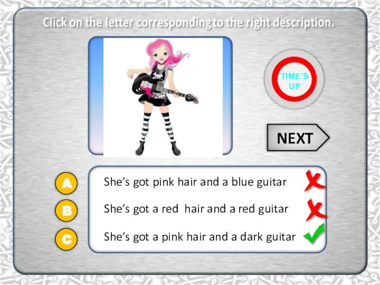 NEXT C She’s got a pink hair and a dark guitar She’s