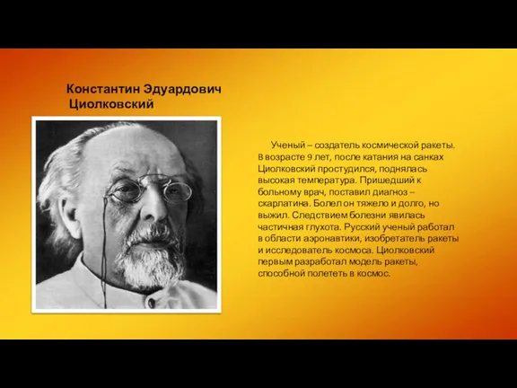 Константин Эдуардович Циолковский Ученый – создатель космической ракеты. B возрасте 9 лет,