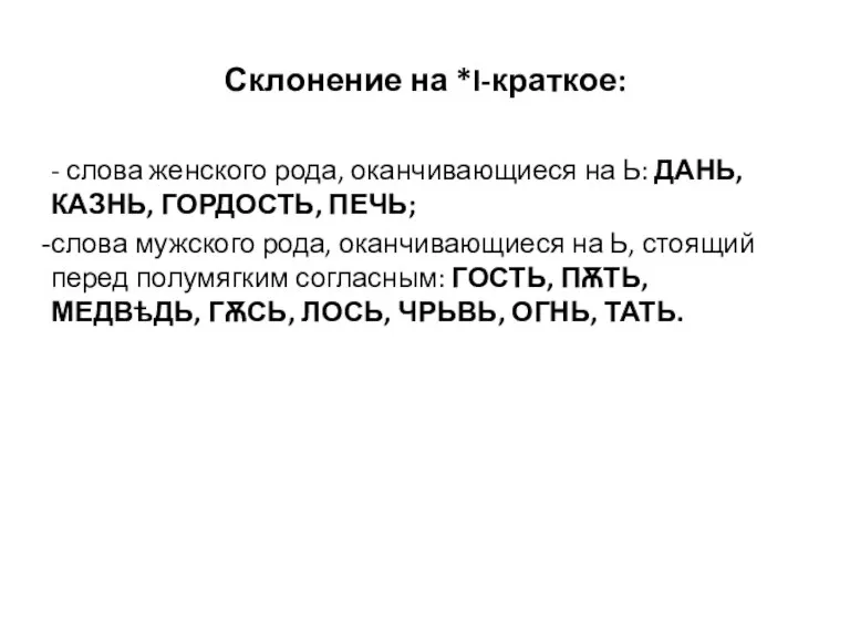 Склонение на *I-краткое: - слова женского рода, оканчивающиеся на Ь: ДАНЬ, КАЗНЬ,