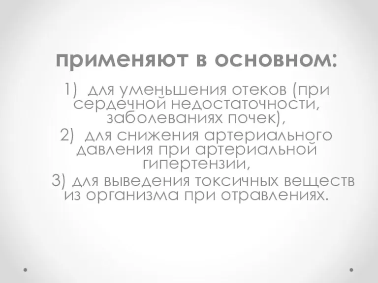 применяют в основном: 1) для уменьшения отеков (при сердечной недостаточности, заболеваниях почек),