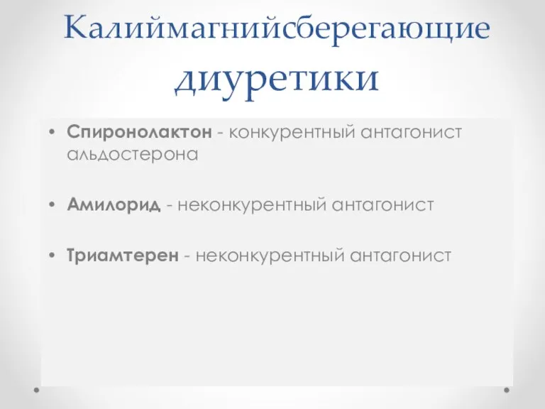 Спиронолактон - конкурентный антагонист альдостерона Амилорид - неконкурентный антагонист Триамтерен - неконкурентный антагонист Калиймагнийсберегающие диуретики