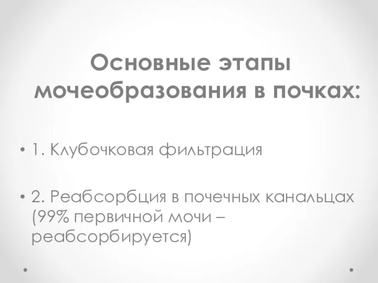 Основные этапы мочеобразования в почках: 1. Клубочковая фильтрация 2. Реабсорбция в почечных