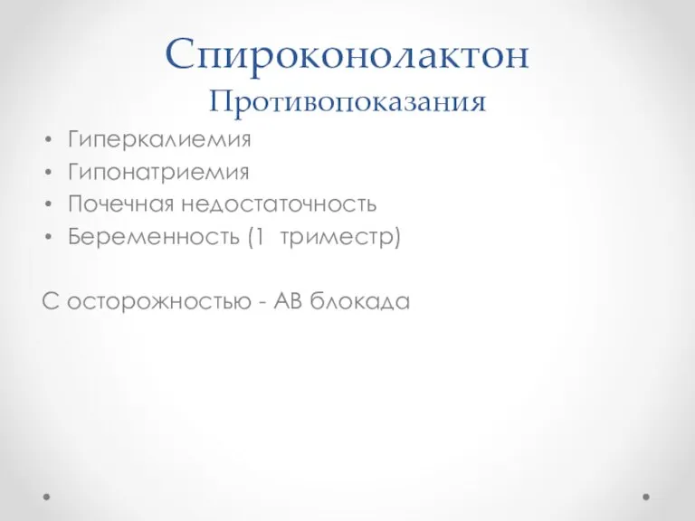 Гиперкалиемия Гипонатриемия Почечная недостаточность Беременность (1 триместр) С осторожностью - АВ блокада Спироконолактон Противопоказания