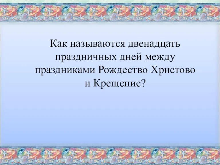 Как называются двенадцать праздничных дней между праздниками Рождество Христово и Крещение?