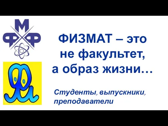 ФИЗМАТ – это не факультет, а образ жизни… Студенты, выпускники, преподаватели