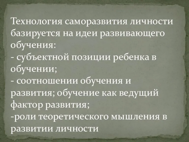 Технология саморазвития личности базируется на идеи развивающего обучения: - субъектной позиции ребенка