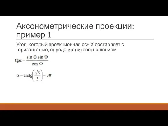 Аксонометрические проекции: пример 1 Угол, который проекционная ось Х составляет с горизонталью, определяется соотношением