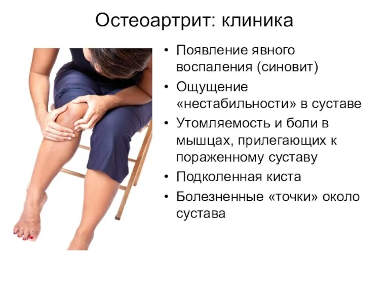Остеоартрит: клиника Появление явного воспаления (синовит) Ощущение «нестабильности» в суставе Утомляемость и