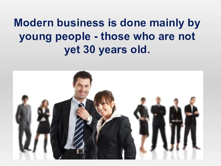 Modern business is done mainly by young people - those who are