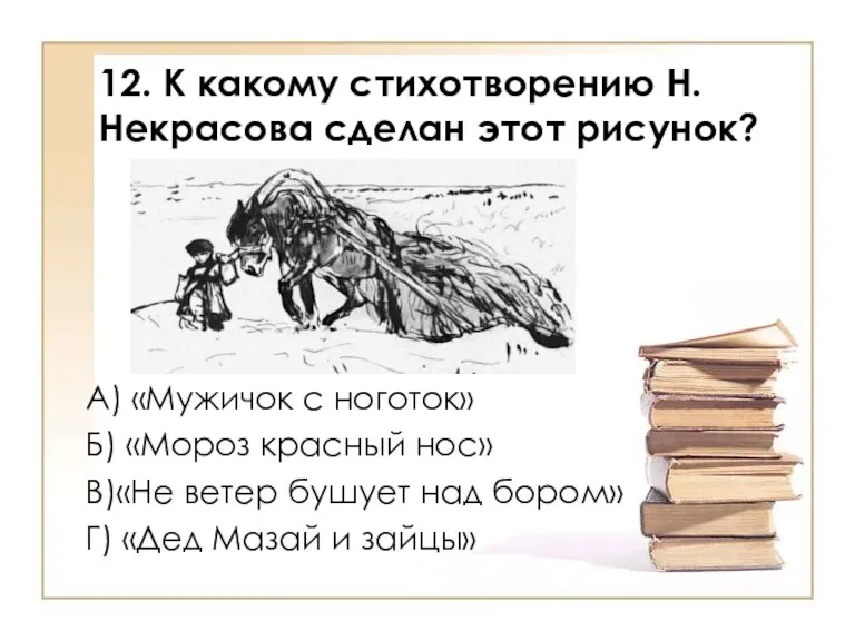 12. К какому стихотворению Н.Некрасова сделан этот рисунок? А) «Мужичок с ноготок»