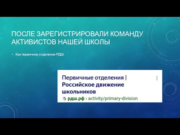 ПОСЛЕ ЗАРЕГИСТРИРОВАЛИ КОМАНДУ АКТИВИСТОВ НАШЕЙ ШКОЛЫ Как первичное отделение РДШ