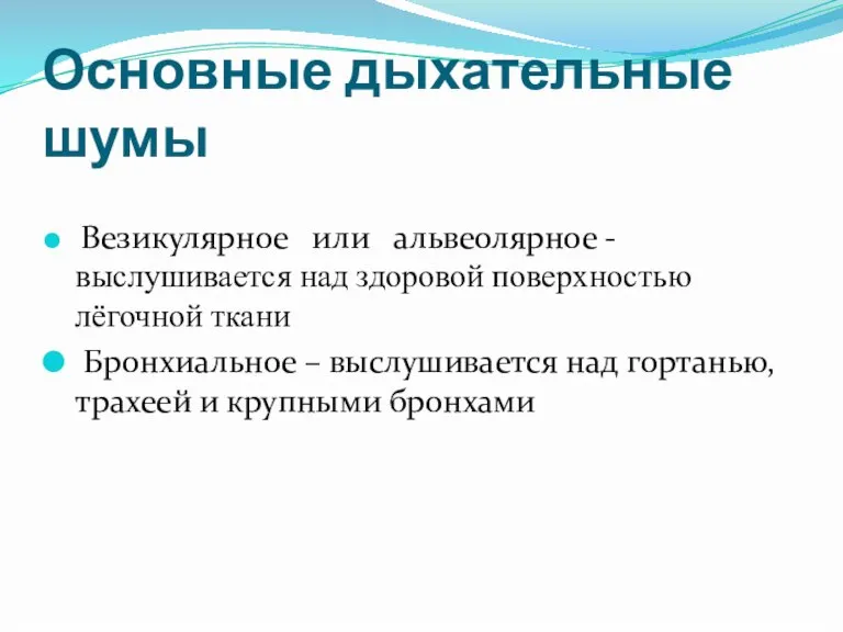 Основные дыхательные шумы Везикулярное или альвеолярное - выслушивается над здоровой поверхностью лёгочной