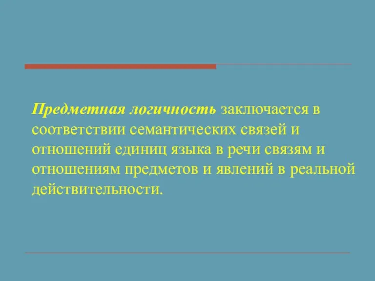 Предметная логичность заключается в соответствии семантических связей и отношений единиц языка в