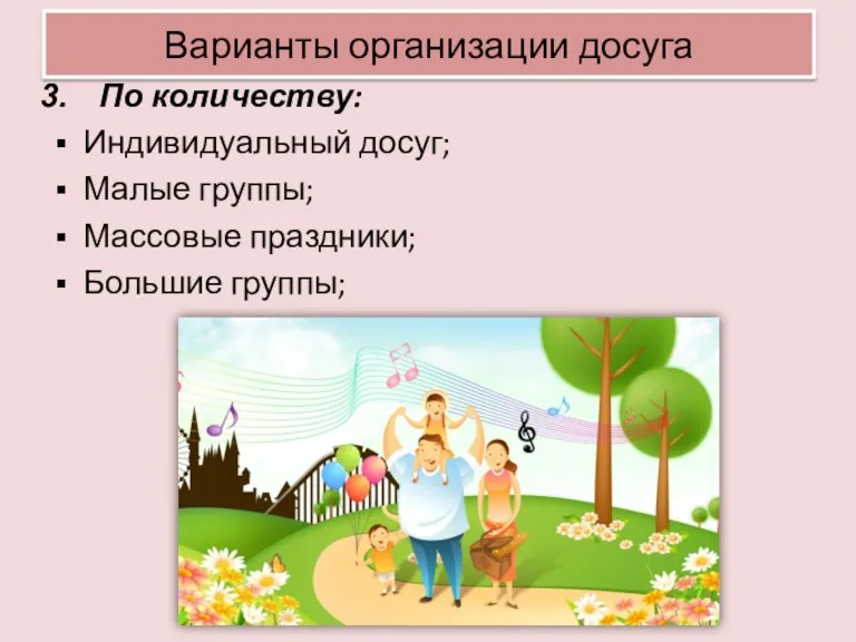 Варианты организации досуга По количеству: Индивидуальный досуг; Малые группы; Массовые праздники; Большие группы;