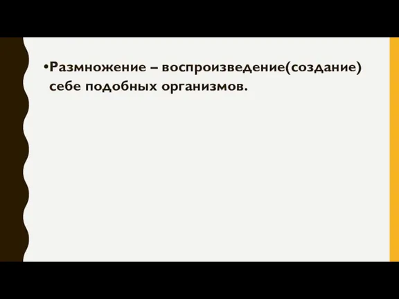 Размножение – воспроизведение(создание) себе подобных организмов.