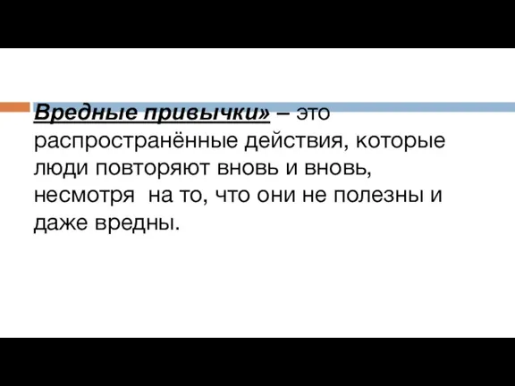 Вредные привычки» – это распространённые действия, которые люди повторяют вновь и вновь,