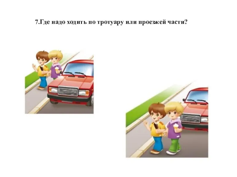 7.Где надо ходить по тротуару или проезжей части?