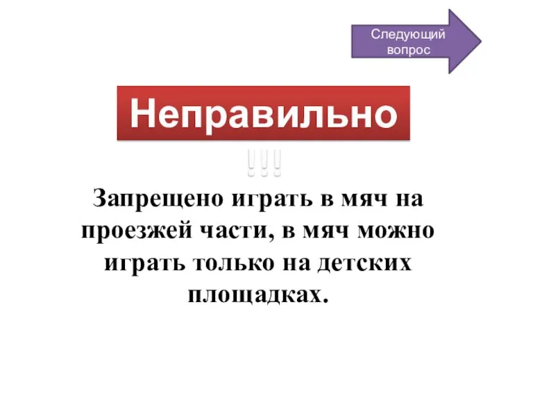 Неправильно!!! Запрещено играть в мяч на проезжей части, в мяч можно играть