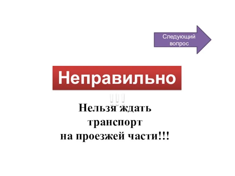 Неправильно!!! Следующий вопрос Нельзя ждать транспорт на проезжей части!!!