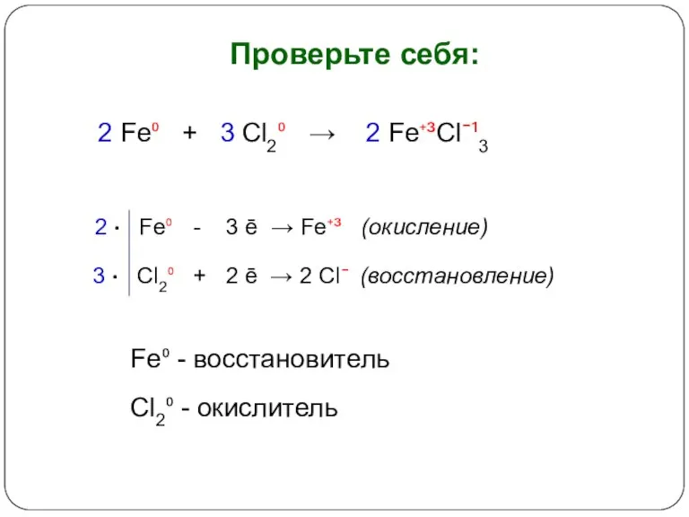 Проверьте себя: 2 Fe⁰ + 3 Cl2⁰ → 2 Fe⁺³Cl¯¹3 Fe⁰ -