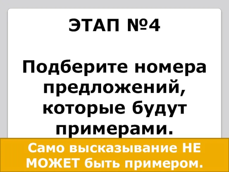 ЭТАП №4 Подберите номера предложений, которые будут примерами. Само высказывание НЕ МОЖЕТ быть примером.