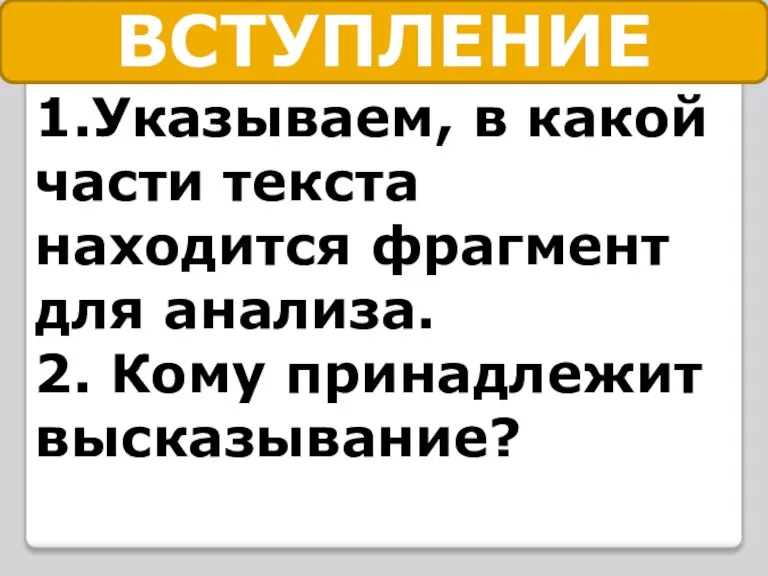 ВСТУПЛЕНИЕ 1.Указываем, в какой части текста находится фрагмент для анализа. 2. Кому принадлежит высказывание?